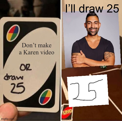 UNO Draw 25 Cards Meme | I’ll draw 25; Don’t make a Karen video | image tagged in memes,uno draw 25 cards | made w/ Imgflip meme maker