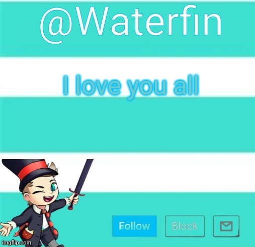 Waterfins Template | I love you all | image tagged in waterfins template | made w/ Imgflip meme maker