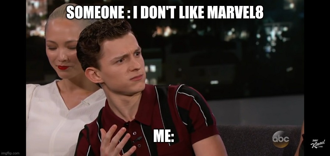 Someone I don't like marvel movies | SOMEONE : I DON'T LIKE MARVEL8; ME: | image tagged in tom holland misunderstands | made w/ Imgflip meme maker