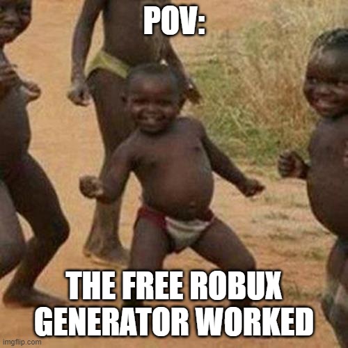 Free robux works | POV:; THE FREE ROBUX GENERATOR WORKED | image tagged in memes,third world success kid | made w/ Imgflip meme maker