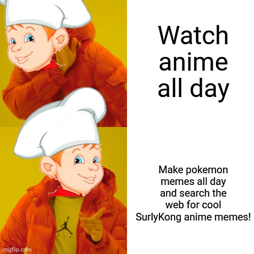 Drake Hotline Bling Meme | Watch anime all day Make pokemon memes all day and search the web for cool SurlyKong anime memes! | image tagged in memes,drake hotline bling | made w/ Imgflip meme maker