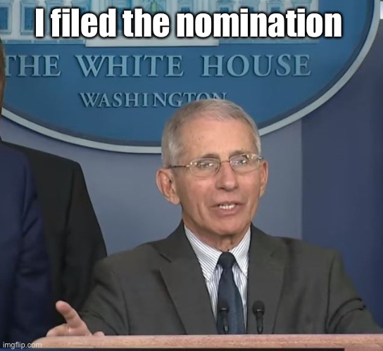 Dr Fauci | I filed the nomination | image tagged in dr fauci | made w/ Imgflip meme maker