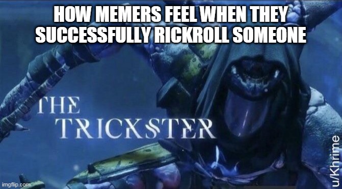 The Trickster | HOW MEMERS FEEL WHEN THEY SUCCESSFULLY RICKROLL SOMEONE | image tagged in the trickster,rickroll,memers,feel,mwahahaha,prenk | made w/ Imgflip meme maker