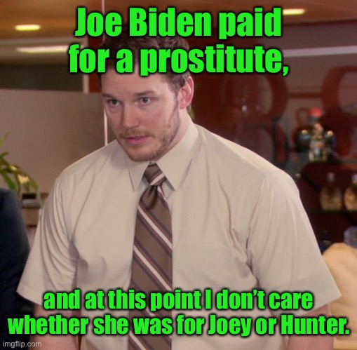 High crimes & misdemeanors, baby! Another impeachable offense ignoredZ | Joe Biden paid for a prostitute, and at this point I don’t care whether she was for Joey or Hunter. | image tagged in memes,afraid to ask andy,joe biden,hunter biden,prostitute | made w/ Imgflip meme maker