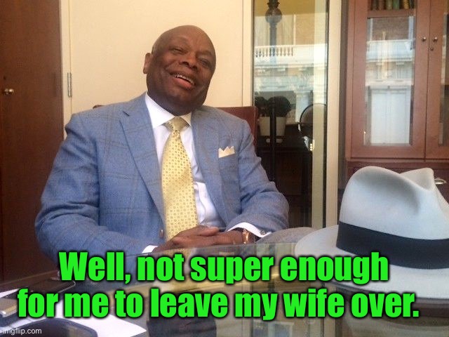 Willie Brown | Well, not super enough for me to leave my wife over. | image tagged in willie brown | made w/ Imgflip meme maker