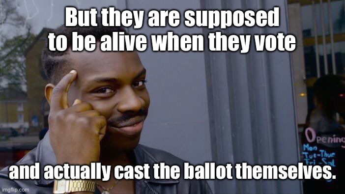 Roll Safe Think About It Meme | But they are supposed to be alive when they vote and actually cast the ballot themselves. | image tagged in memes,roll safe think about it | made w/ Imgflip meme maker