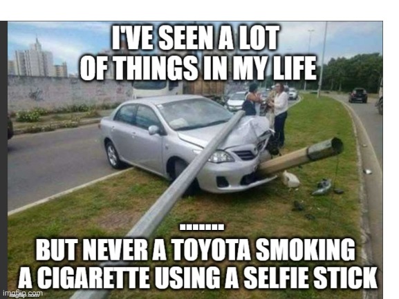 The tags are wierd | ....... | image tagged in smoking,toyota,holding,selfy stick,doing,69 | made w/ Imgflip meme maker