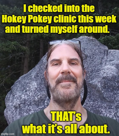 Hokey Pokey Clinic | I checked into the Hokey Pokey clinic this week and turned myself around. THAT’s          what it’s all about. | image tagged in rehab,silly,celebrity rehabs,mental health,dad jokes | made w/ Imgflip meme maker