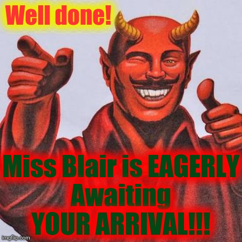 Buddy satan  | Well done! Miss Blair is EAGERLY
Awaiting
YOUR ARRIVAL!!! | image tagged in buddy satan | made w/ Imgflip meme maker