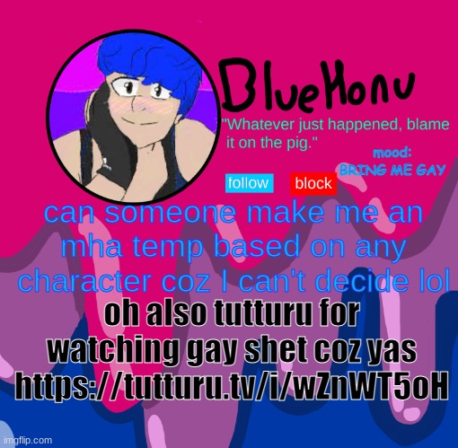 bluehonu announcement temp | mood: BRING ME GAY; can someone make me an mha temp based on any character coz I can't decide lol; oh also tutturu for watching gay shet coz yas https://tutturu.tv/i/wZnWT5oH | image tagged in bluehonu announcement temp | made w/ Imgflip meme maker
