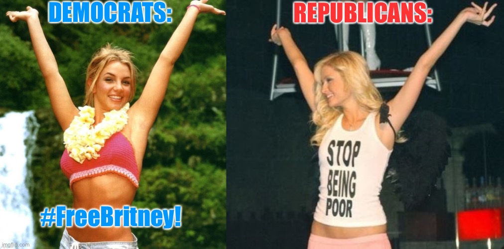 Hands in the air and tell us how you feel! | DEMOCRATS:; REPUBLICANS:; #FreeBritney! | image tagged in britney spears stop being poor,freebritney,free britney,democrats,republicans,stop being poor | made w/ Imgflip meme maker