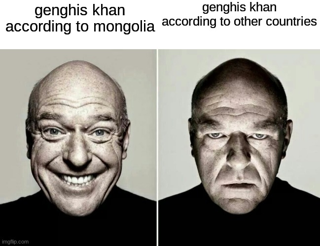 rfgy | genghis khan according to other countries; genghis khan according to mongolia | image tagged in guy smiling then frowning,memes | made w/ Imgflip meme maker