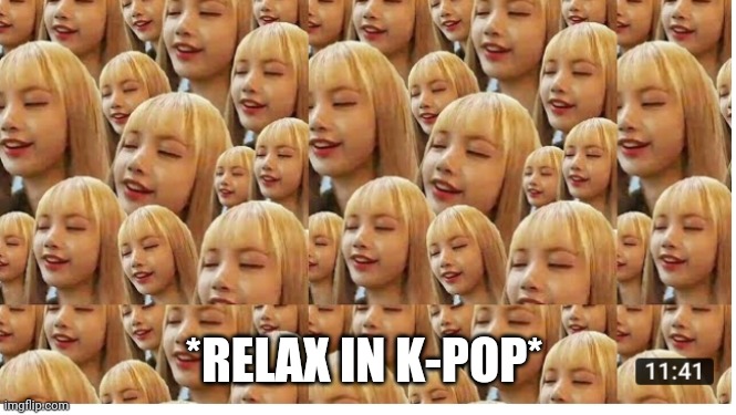 Lisaa relaxed | *RELAX IN K-POP* | image tagged in lisa relaxed | made w/ Imgflip meme maker