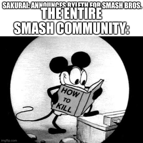 It’s actually true | THE ENTIRE SMASH COMMUNITY:; SAKURAI: ANNOUNCES BYLETH FOR SMASH BROS. | image tagged in super smash bros,fire emblem,memes,how to kill with mickey mouse,so true | made w/ Imgflip meme maker