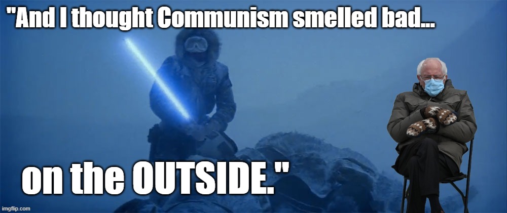 Funny Star Wars anti-Communist meme with Mittens Bernie Sanders. Han Solo, "And I thought Communism smelled bad on the OUTSIDE." | "And I thought Communism smelled bad... on the OUTSIDE." | image tagged in memes,funny memes,communism,anti-communism,star wars,bernie sanders mittens | made w/ Imgflip meme maker