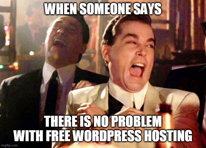 meme | WHEN SOMEONE SAYS; THERE IS NO PROBLEM WITH FREE WORDPRESS HOSTING | image tagged in memes,good fellas hilarious | made w/ Imgflip meme maker