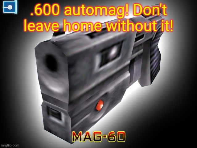 .600 automag! Don't leave home without it! | made w/ Imgflip meme maker