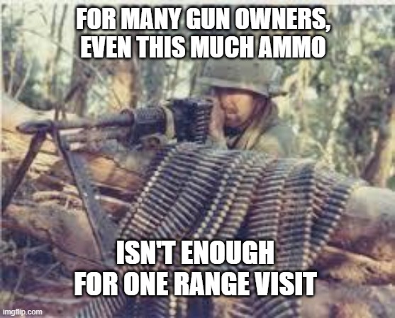 Range Time | FOR MANY GUN OWNERS, EVEN THIS MUCH AMMO; ISN'T ENOUGH FOR ONE RANGE VISIT | image tagged in machine gunner,freedom seeds,seed spreader,target practice | made w/ Imgflip meme maker