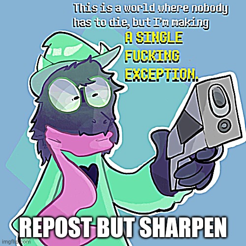 I'm making an exception | REPOST BUT SHARPEN | image tagged in i'm making an exception | made w/ Imgflip meme maker