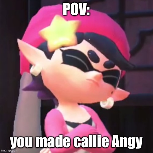 Upset Callie | POV:; you made callie Angy | image tagged in upset callie | made w/ Imgflip meme maker