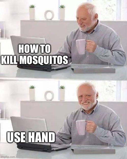 Failed mosquito killer Harold | HOW TO 
KILL MOSQUITOS; USE HAND | image tagged in memes,hide the pain harold | made w/ Imgflip meme maker