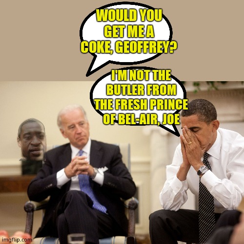 Obama Biden Hands | WOULD YOU GET ME A COKE, GEOFFREY? I'M NOT THE BUTLER FROM THE FRESH PRINCE OF BEL-AIR, JOE | image tagged in obama biden hands,dementia | made w/ Imgflip meme maker