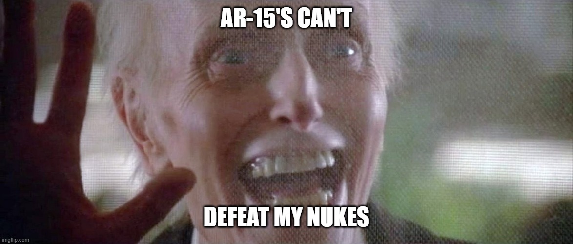 Biden Nukes | AR-15'S CAN'T; DEFEAT MY NUKES | image tagged in biden | made w/ Imgflip meme maker