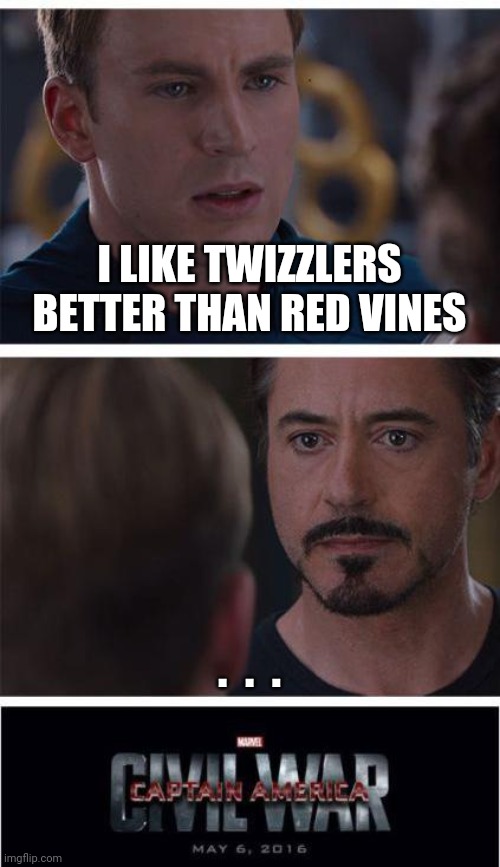 Marvel Civil War 1 Meme | I LIKE TWIZZLERS BETTER THAN RED VINES; .  .  . | image tagged in memes,marvel civil war 1 | made w/ Imgflip meme maker
