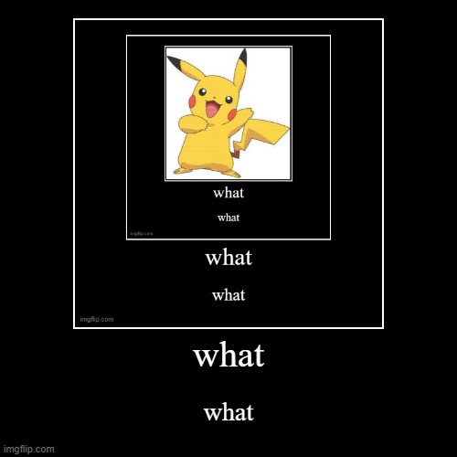 what pikachu | image tagged in funny,demotivationals | made w/ Imgflip demotivational maker