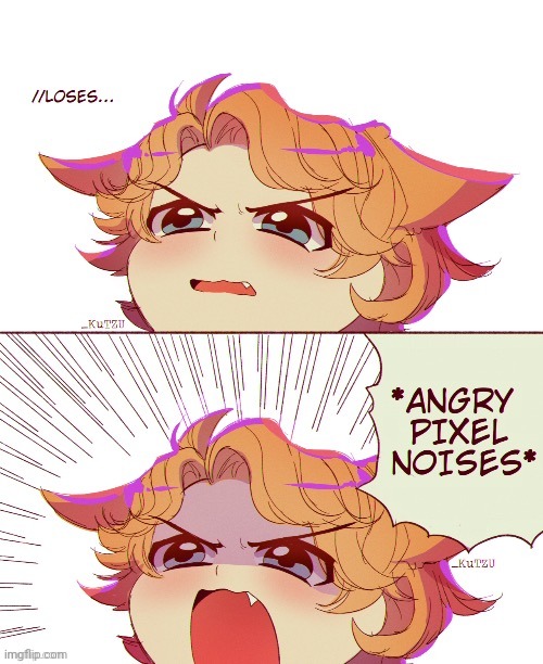 *Angry Pixel noises* | image tagged in angry pixel noises | made w/ Imgflip meme maker