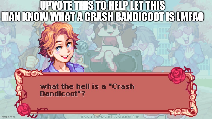 I made this at 2am lmaooo | UPVOTE THIS TO HELP LET THIS MAN KNOW WHAT A CRASH BANDICOOT IS LMFAO | image tagged in what the hell is a crash bandicoot | made w/ Imgflip meme maker