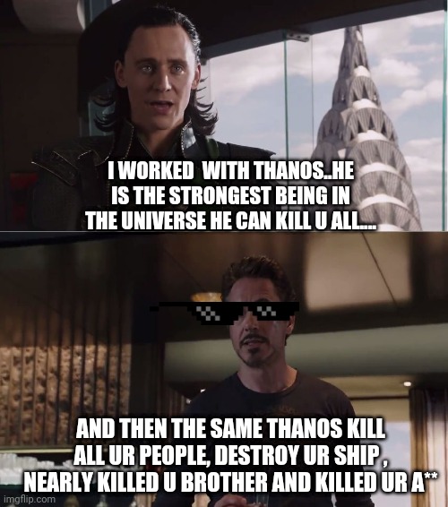 We Have A Hulk | I WORKED  WITH THANOS..HE IS THE STRONGEST BEING IN THE UNIVERSE HE CAN KILL U ALL.... AND THEN THE SAME THANOS KILL ALL UR PEOPLE, DESTROY UR SHIP , NEARLY KILLED U BROTHER AND KILLED UR A** | image tagged in we have a hulk | made w/ Imgflip meme maker
