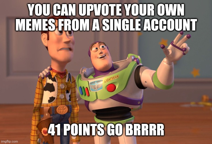 True | YOU CAN UPVOTE YOUR OWN MEMES FROM A SINGLE ACCOUNT; 41 POINTS GO BRRRR | image tagged in memes,x x everywhere | made w/ Imgflip meme maker