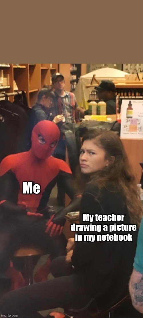 Tom Holland and Zendaya behind the scenes! | Me; My teacher drawing a picture in my notebook | image tagged in tom holland and zendaya behind the scenes | made w/ Imgflip meme maker