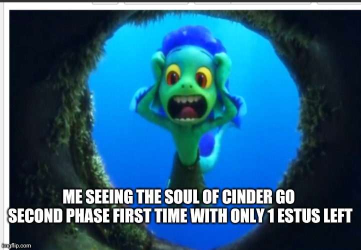 Terror | ME SEEING THE SOUL OF CINDER GO  SECOND PHASE FIRST TIME WITH ONLY 1 ESTUS LEFT | image tagged in luca screeching,pixar,disney,dark souls | made w/ Imgflip meme maker