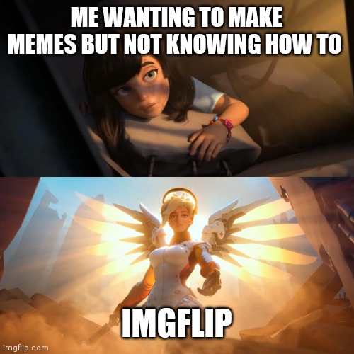 Me wanting to make memes | ME WANTING TO MAKE MEMES BUT NOT KNOWING HOW TO; IMGFLIP | image tagged in overwatch mercy meme | made w/ Imgflip meme maker