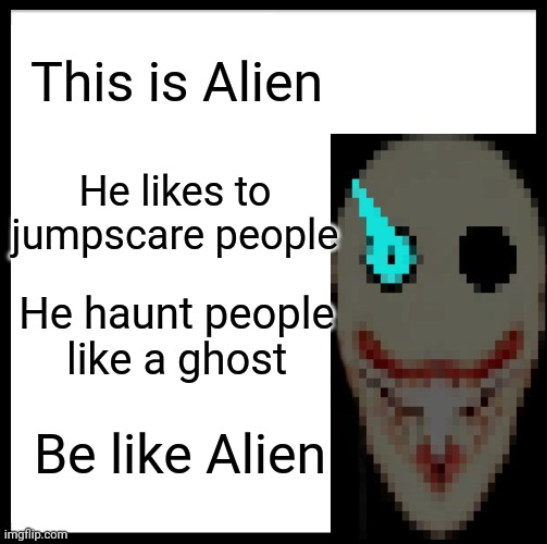 Alion | This is Alien; He likes to jumpscare people; He haunt people like a ghost; Be like Alien | image tagged in memes,be like bill | made w/ Imgflip meme maker