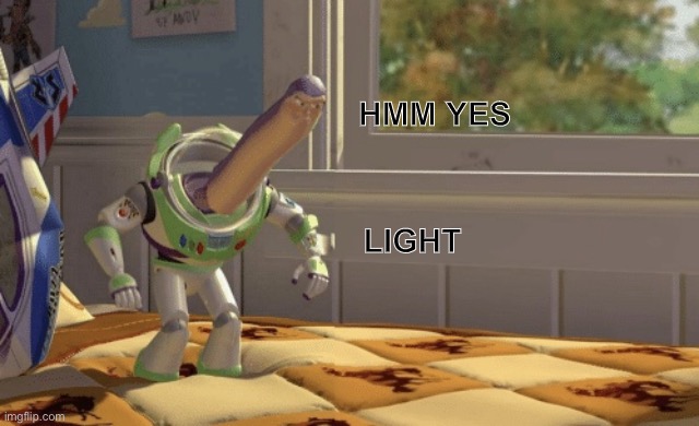 there is no title | HMM YES; LIGHT | image tagged in hmm yes,light,buzz lightyear hmm,enlighten me please,lighten up,buzz goes buzz | made w/ Imgflip meme maker