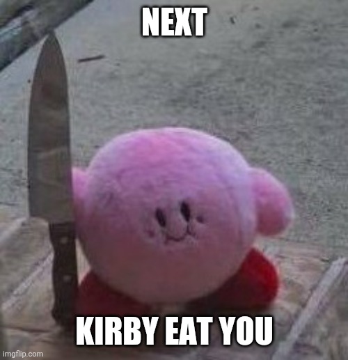 creepy kirby | NEXT KIRBY EAT YOU | image tagged in creepy kirby | made w/ Imgflip meme maker