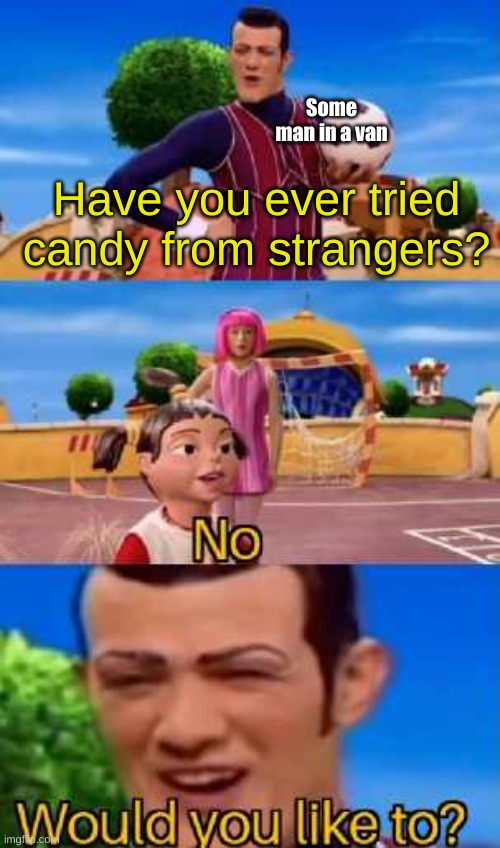 be free to chat to me on meme chat if you want | Some man in a van; Have you ever tried candy from strangers? | image tagged in have you ever x,candy,free candy van | made w/ Imgflip meme maker