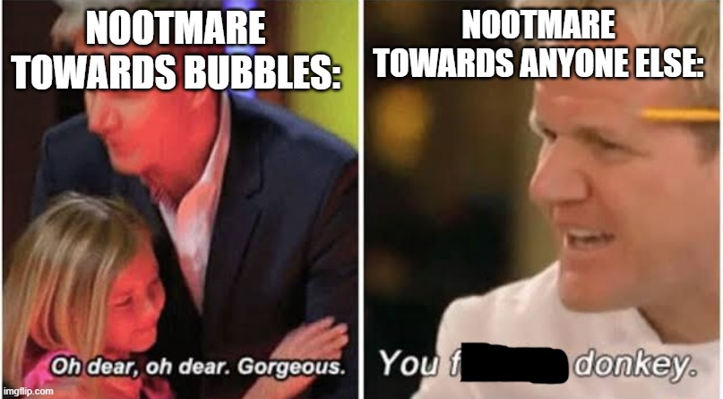 This was something that popped into my head while me and Toof were doing an RP in memechat. | NOOTMARE TOWARDS BUBBLES:; NOOTMARE TOWARDS ANYONE ELSE: | image tagged in memechat | made w/ Imgflip meme maker