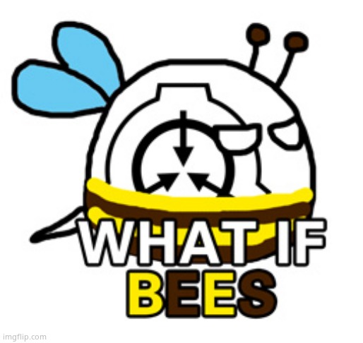 What if bees | image tagged in goi foundation ii | made w/ Imgflip meme maker