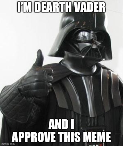 Dearth Vader approves this meme | image tagged in dearth vader approves this meme | made w/ Imgflip meme maker