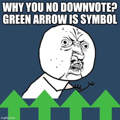 It could mean anything. | WHY YOU NO DOWNVOTE?
GREEN ARROW IS SYMBOL | image tagged in memes,y u no | made w/ Imgflip meme maker