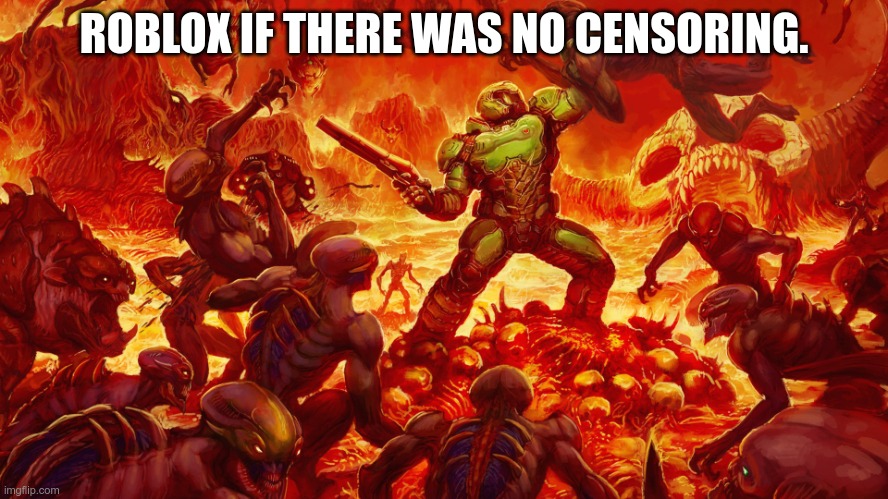 Doomguy | ROBLOX IF THERE WAS NO CENSORING. | image tagged in doomguy | made w/ Imgflip meme maker