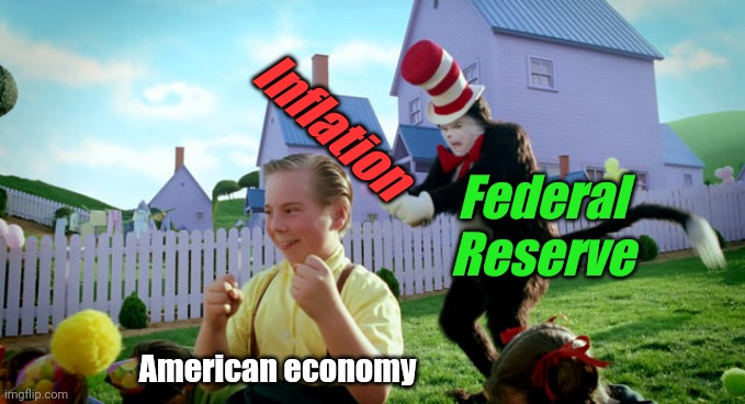 True Dat | Inflation; Federal Reserve; American economy | image tagged in cat in the hat with a bat ______ colorized | made w/ Imgflip meme maker