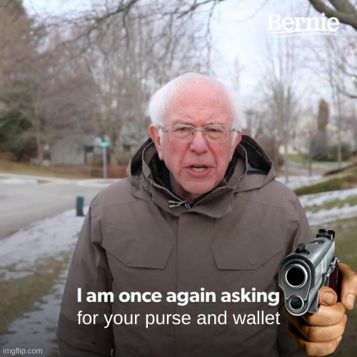 Bernie I Am Once Again Asking For Your Support | for your purse and wallet | image tagged in memes,bernie i am once again asking for your support | made w/ Imgflip meme maker