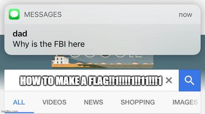 no | HOW TO MAKE A FLAG!!1!!!!1!!11!!!1 | image tagged in why is the fbi here | made w/ Imgflip meme maker