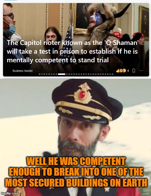 Once again the narrative is completely contradictive. | WELL HE WAS COMPETENT ENOUGH TO BREAK INTO ONE OF THE MOST SECURED BUILDINGS ON EARTH | image tagged in captain obvious,qanon,shady,media | made w/ Imgflip meme maker