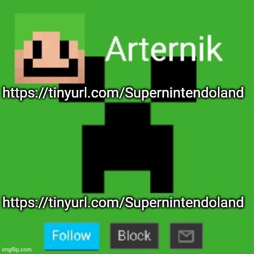 https://tinyurl.com/Supernintendoland | https://tinyurl.com/Supernintendoland; https://tinyurl.com/Supernintendoland | image tagged in arternik announcement | made w/ Imgflip meme maker